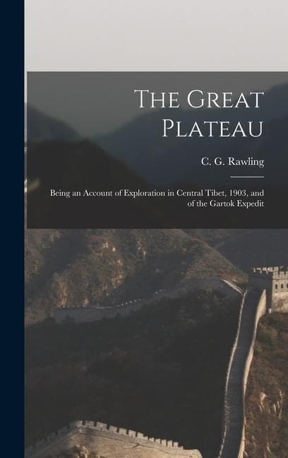 The Great Plateau; Being an Account of Exploration in Central Tibet, 1903, and of the Gartok Expedit