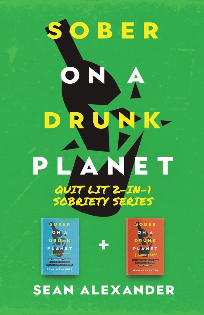 Sober On A Drunk Planet: Quit Lit 2-In-1 Sobriety Series: An Uncommon Alcohol Self-Help Guide For Sober Curious Through To Alcohol Addiction Recovery (Quit Lit Series)