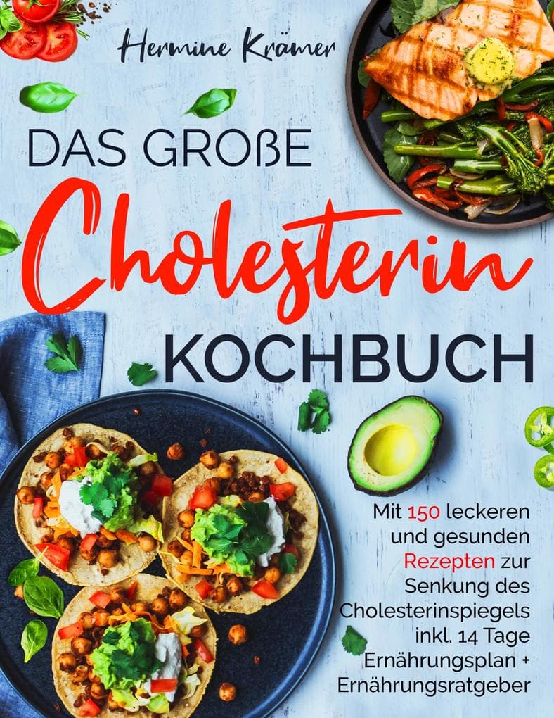 Das große Cholesterin Kochbuch - Mit 150 leckeren & gesunden Rezepten zur Senkung des Cholesterinspiegels.