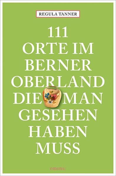 111 Orte im Berner Oberland, die man gesehen haben muss