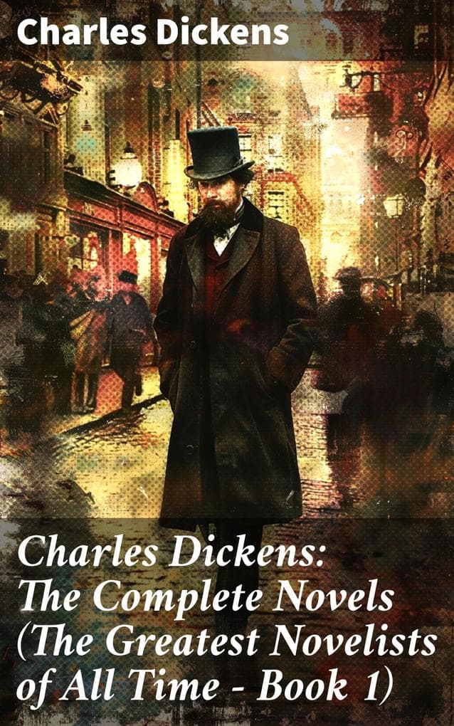 Charles Dickens: The Complete Novels (The Greatest Novelists of All Time - Book 1)