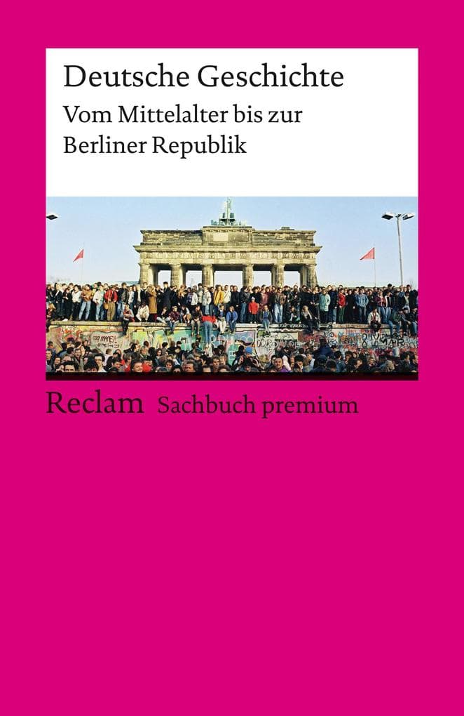 Deutsche Geschichte. Vom Mittelalter bis zur Berliner Republik. Reclam Sachbuch premium