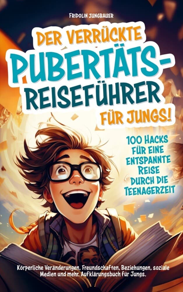 Der verrückte Pubertäts-Reiseführer für Jungs! 100 Hacks für eine entspannte Reise durch die Teenagerzeit.