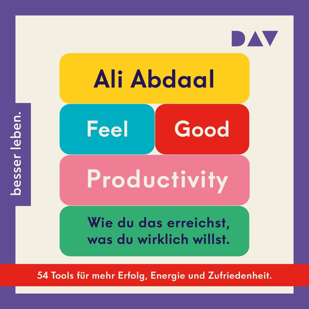 Feel-Good Productivity. Produktiv sein ohne Stress und mehr vom Leben haben