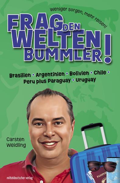 Frag den Weltenbummler! Brasilien, Argentinien, Bolivien, Chile, Peru plus Paraguay, Uruguay