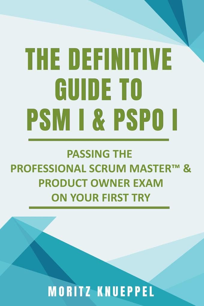 The Definitive Guide to PSM I and PSPO I (The Definitive Guide Series)