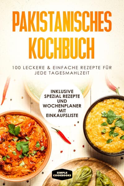 Pakistanisches Kochbuch: 100 leckere und einfache Rezepte für jede Tagesmahlzeit