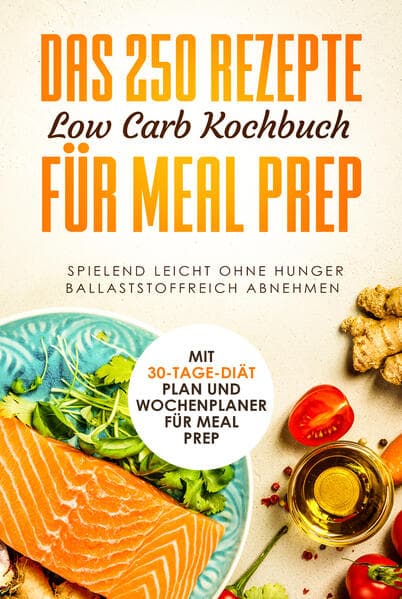 Das 250 Rezepte Low Carb Kochbuch für Meal Prep