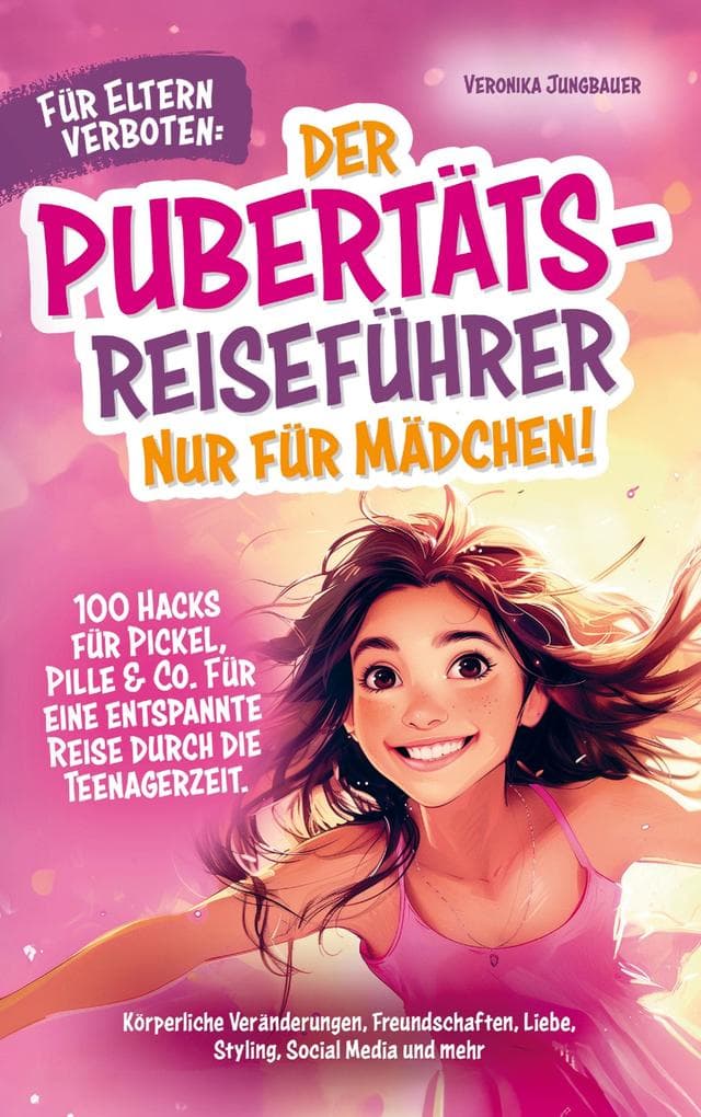 Für Eltern verboten: Der Pubertäts-Reiseführer nur für Mädchen! 100 Hacks für Pickel, Pille & Co. Für eine entspannte Reise durch die Teenagerzeit.