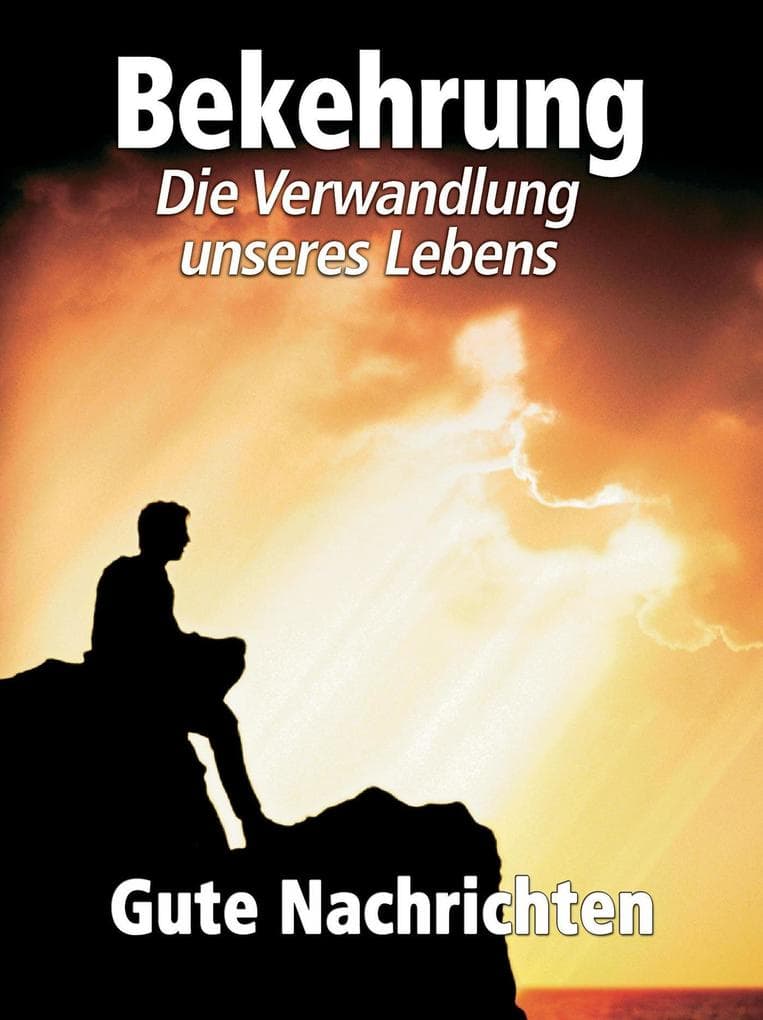 Bekehrung - Die Verwandlung unseres Lebens