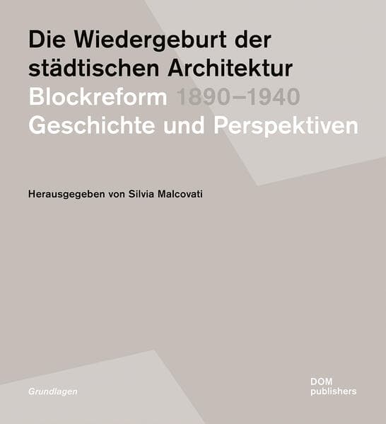 Die Wiedergeburt der städtischen Architektur. Blockreform 1890-1940