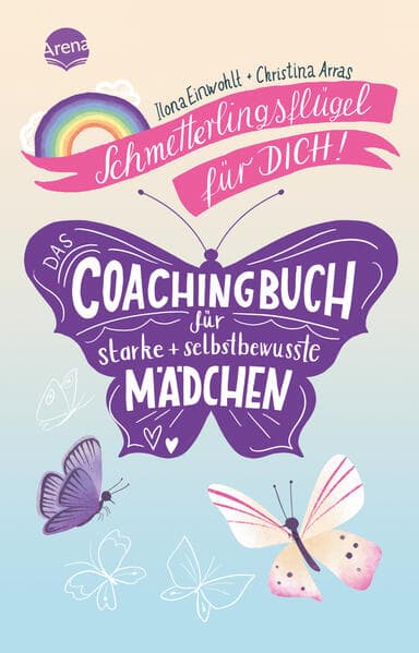 Schmetterlingsflügel für dich! Das Coachingbuch für starke und selbstbewusste Mädchen