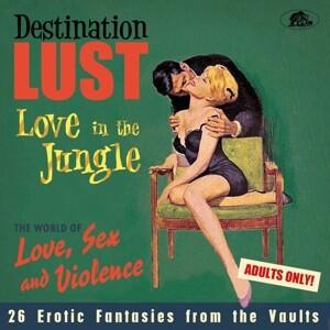 Destination Lust - Love In The Jungle - The World Of Love, Sex And Violence - 26 Erotic Fantasies From The Vaults