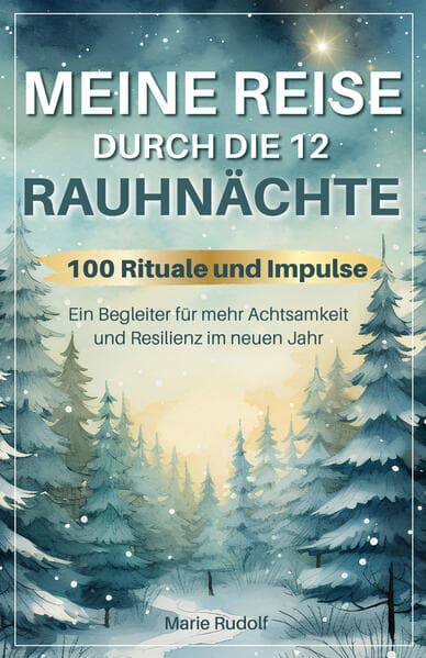 Meine Reise durch die 12 Rauhnächte | 100 Rituale und Impulse | Ein Begleiter für mehr Achtsamkeit und Resilienz im neuen Jahr