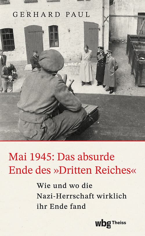 Mai 1945: Das absurde Ende des 'Dritten Reiches'