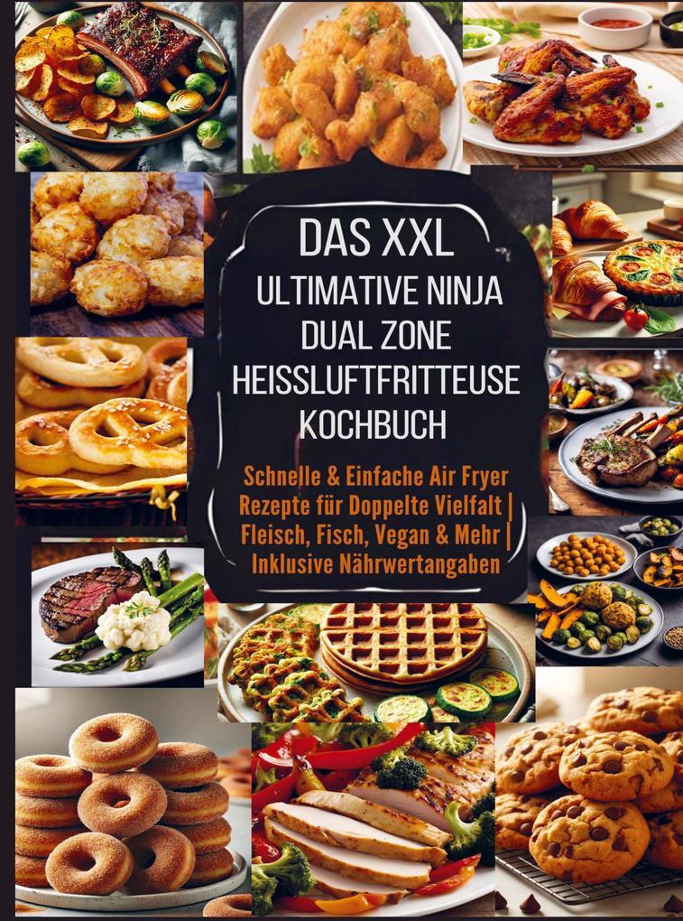 Das XXL Ultimative Ninja Dual Zone Heißluftfritteuse Kochbuch