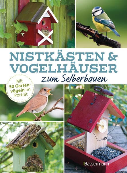 Nistkästen und Vogelhäuser zum Selberbauen - Mit 50 Gartenvögeln im Porträt