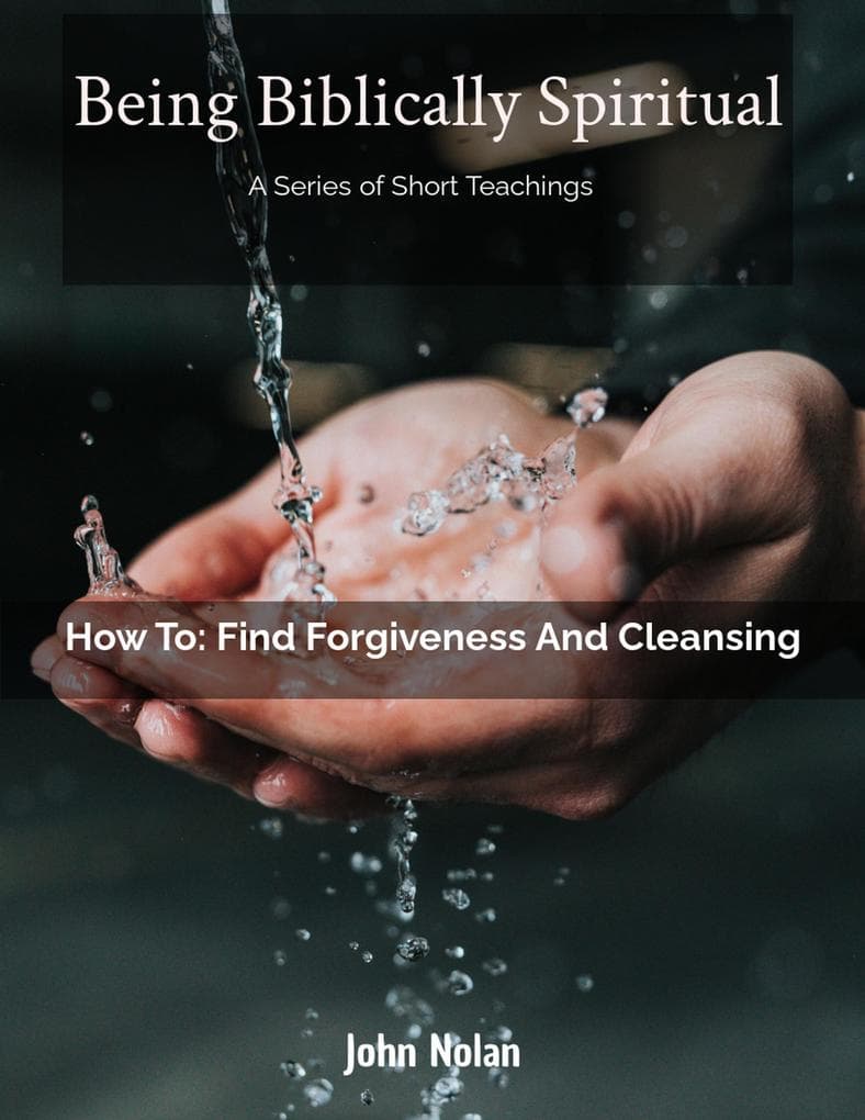 How To: Find Forgiveness and Cleansing (Being Biblically Spiritual)