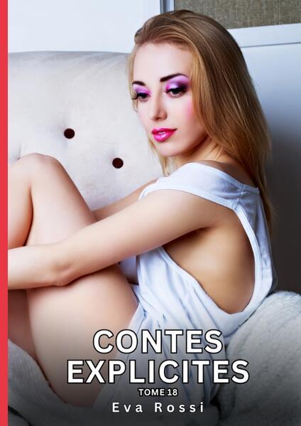 Contes explicites. Tome 18