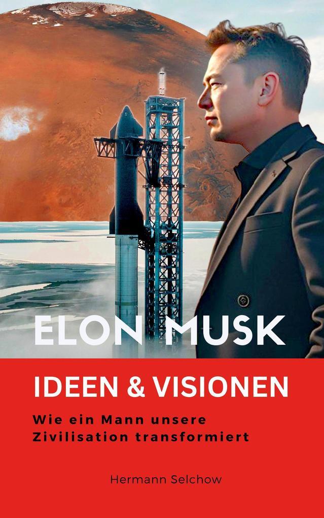 Elon Musk - Ideen & Visionen - Wie ein Mann unsere Zivilisation transformiert