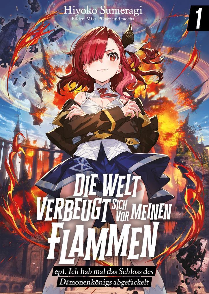 Die Welt verbeugt sich vor meinen Flammen (deutsche Light Novel): ep1. Ich hab mal das Schloss des Dämonenkönigs abgefackelt