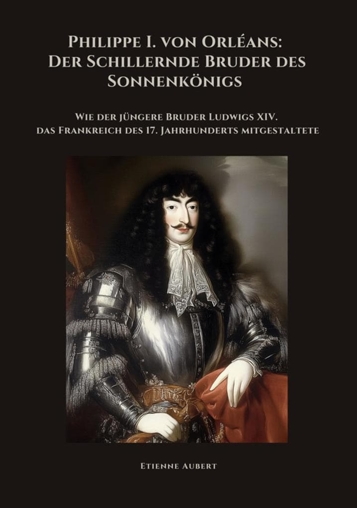 Philippe I. von Orléans: Der Schillernde Bruder des Sonnenkönigs