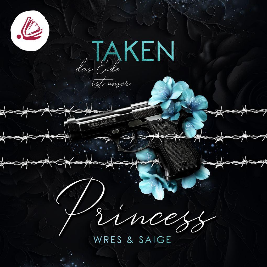 TAKEN PRINCESS: Das Ende ist unser (Taken Princess - Band 3)