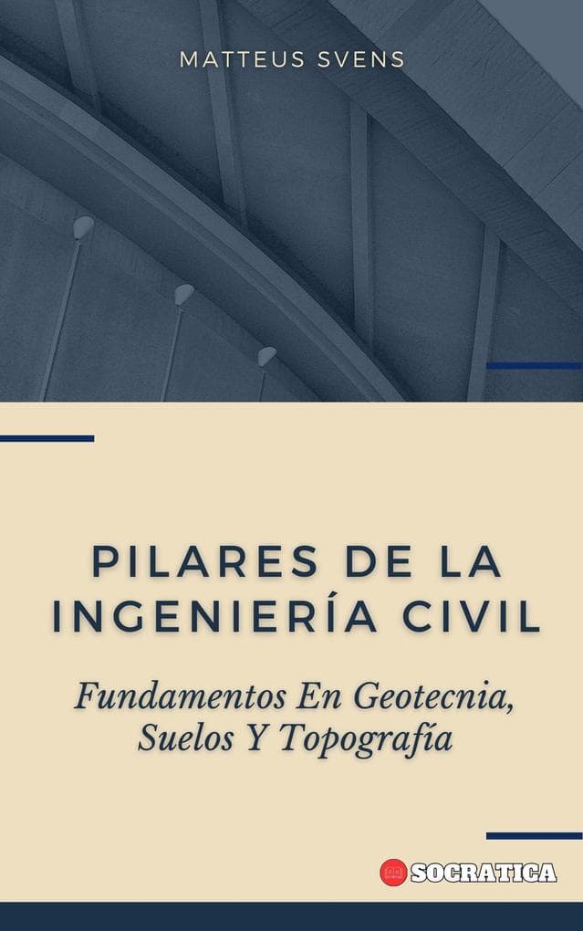 Pilares De La Ingeniería Civil: Fundamentos En Geotecnia, Suelos Y Topografía (Principios Fundamentales en Ingeniería Civil)