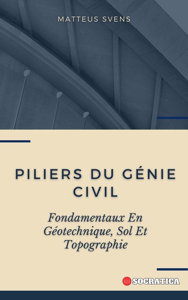 Piliers Du Génie Civil: Fondamentaux En Géotechnique, Sol Et Topographie (Principes Fondamentaux en Génie Civil)