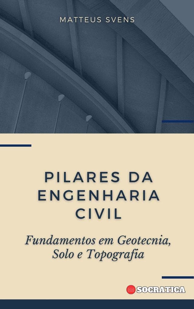 Pilares da Engenharia Civil: Fundamentos em Geotecnia, Solo e Topografia (Princípios Fundamentais em Engenharia Civil)