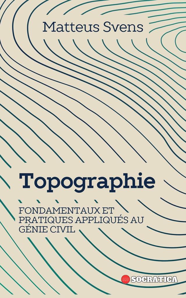 Topographie: Fondamentaux Et Pratiques Appliqués Au Génie Civil (Principes Fondamentaux en Génie Civil)