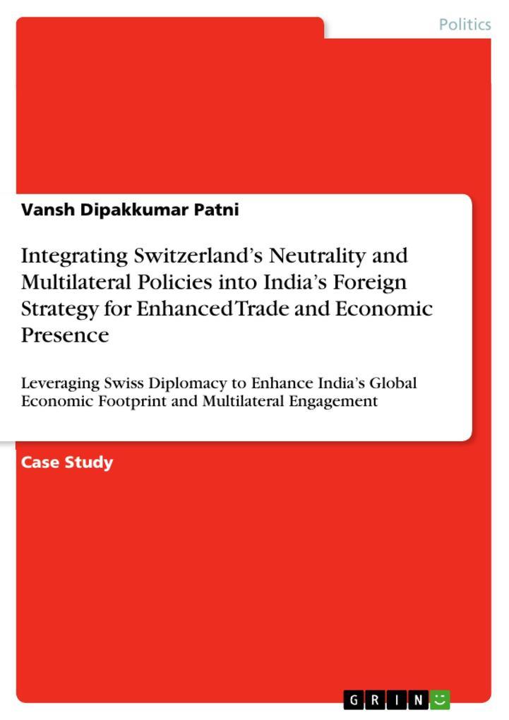 Integrating Switzerland's Neutrality and Multilateral Policies into India's Foreign Strategy for Enhanced Trade and Economic Presence