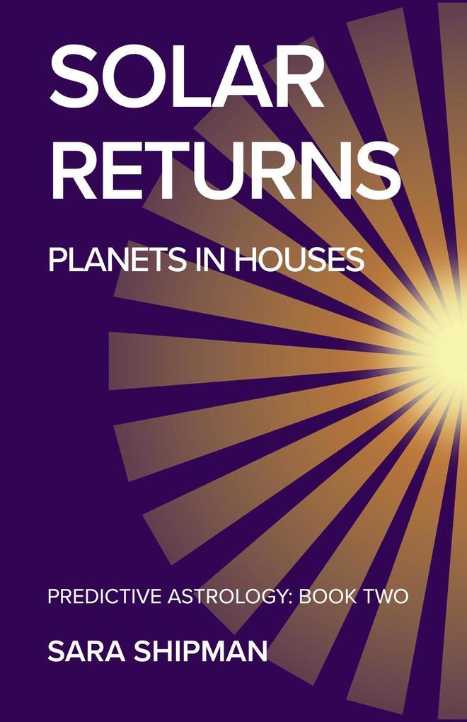 Solar Returns: Planets in Houses (Predictive Astrology, #2)