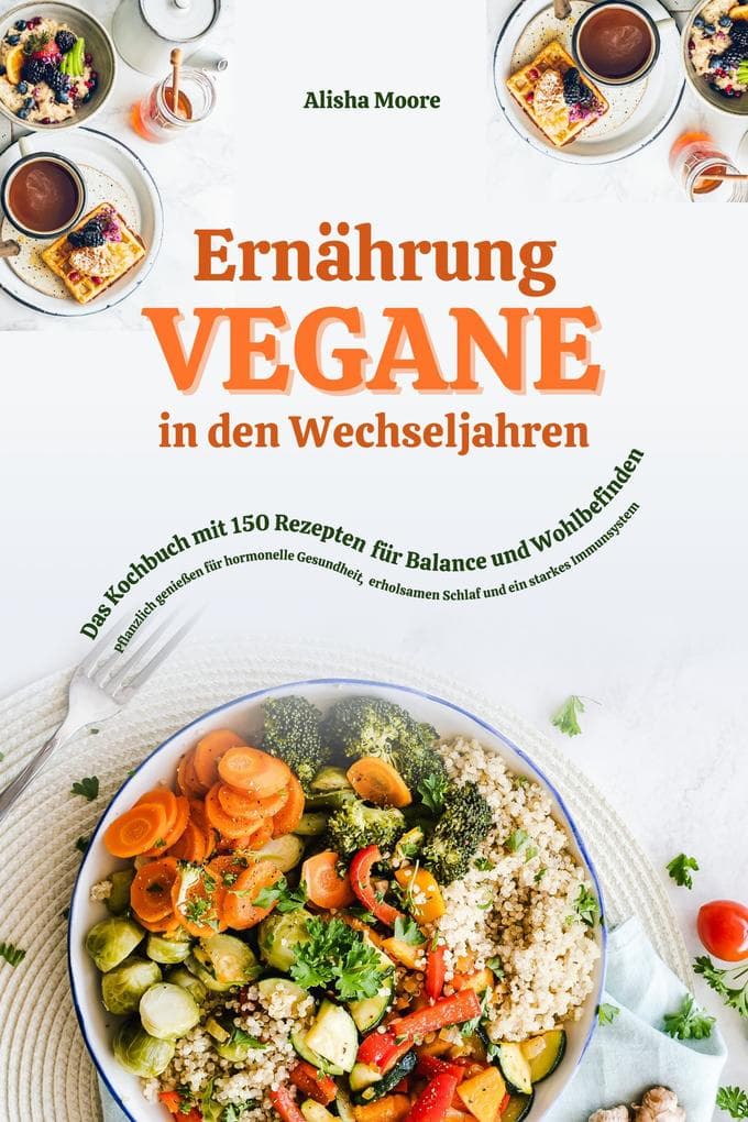 Vegane Ernährung in den Wechseljahren: Das Kochbuch mit 150 Rezepten für Balance und Wohlbefinden (Pflanzlich genießen für hormonelle Gesundheit, erholsamen Schlaf und ein starkes Immunsystem)