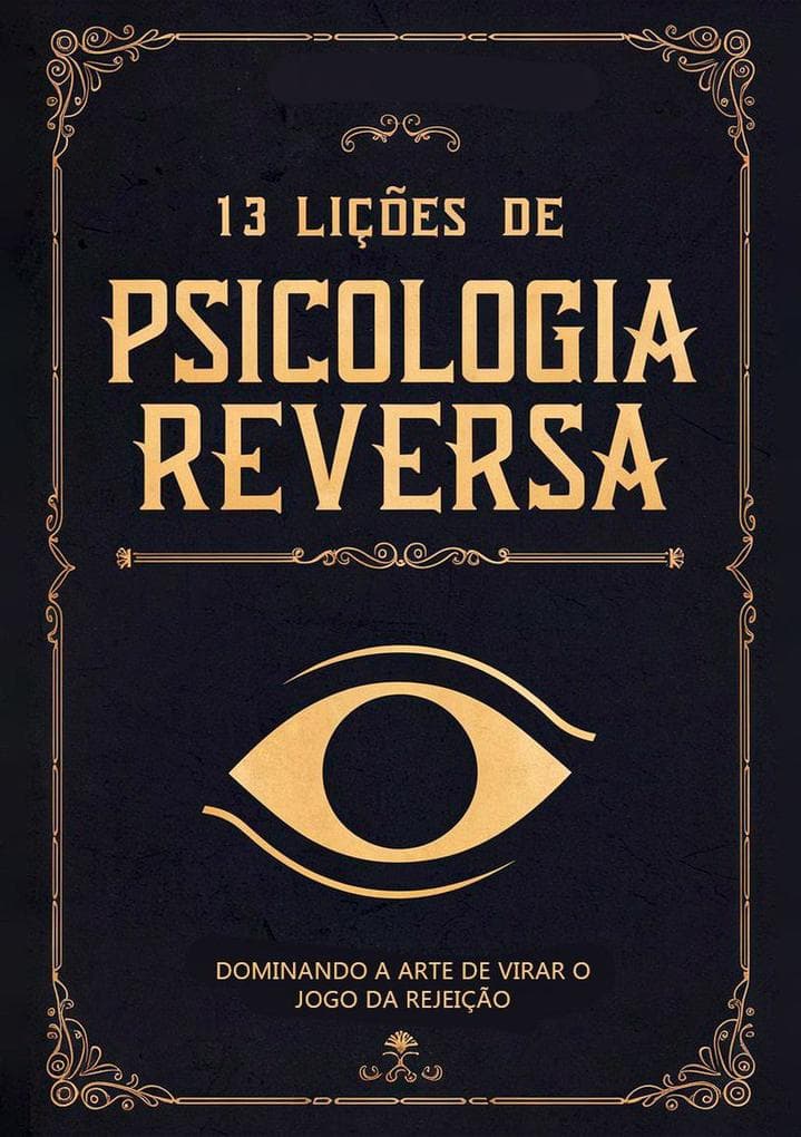 13 Lições de Psicologia Reversa: Dominando a Arte de Virar o Jogo da Rejeição