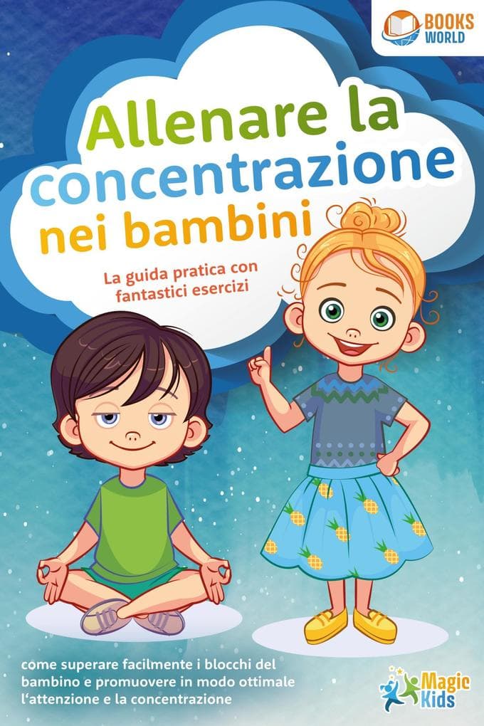 Allenare la concentrazione nei bambini - La guida pratica con fantastici esercizi: come superare facilmente i blocchi del bambino e promuovere in modo ottimale l'attenzione e la concentrazione