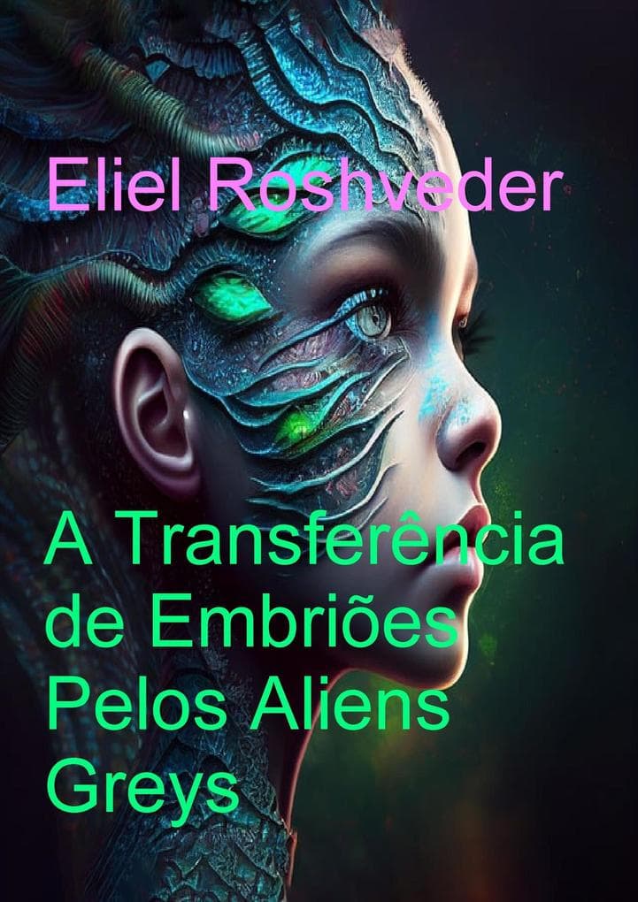 A Transferência dos Embriões pelos Aliens Greys (Mundos Paralelos e Dimensões, #17)