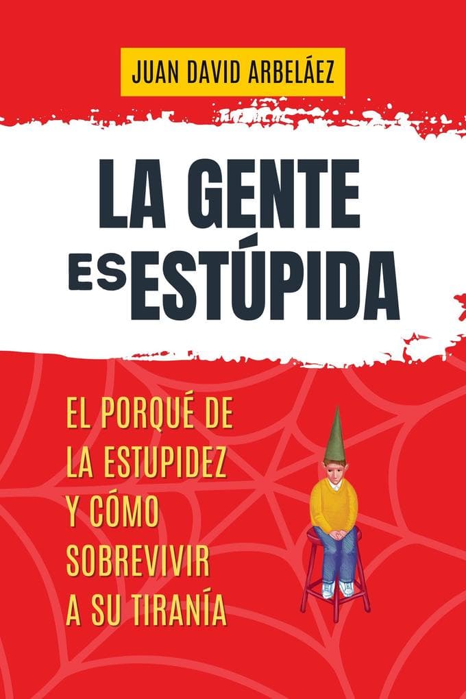 La Gente es Estúpida - El Porqué De La Estupidez Y Cómo Sobrevivir A Su Tiranía (Importacuslismo Práctico, #1)