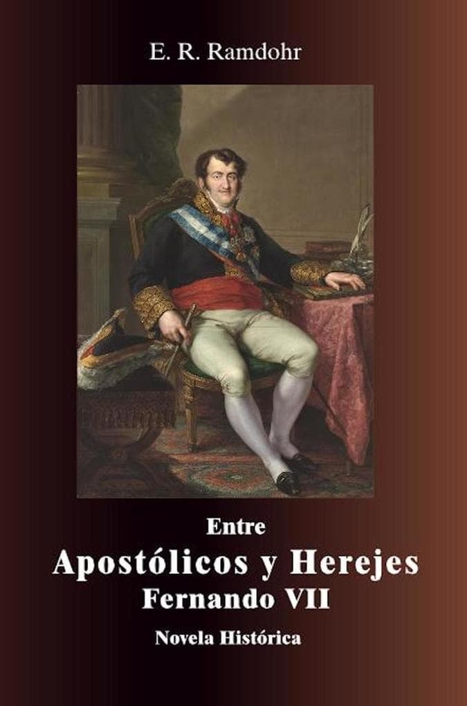 ENTRE APOSTÓLICOS Y HEREJES, El Rey Fernando VII