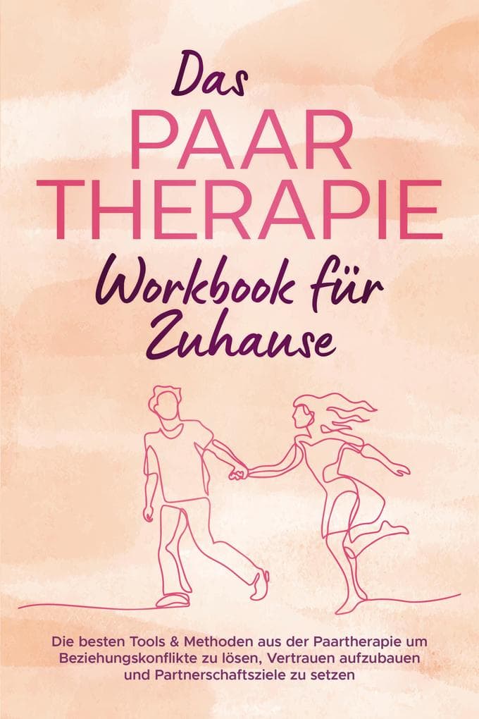 Das Paartherapie Workbook für Zuhause: Die besten Tools & Methoden aus der Paartherapie um Beziehungskonflikte zu lösen, Vertrauen aufzubauen und Partnerschaftsziele zu setzen - inkl. Sexualtherapie