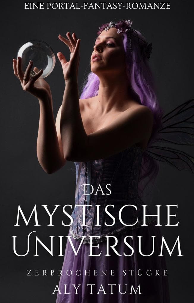 Das mystische Universum: Eine Portal-Fantasy-Romanze (Zerbrochene Stücke, #1)