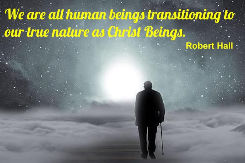 We are all human beings transitioning to our true nature as Christ Beings.