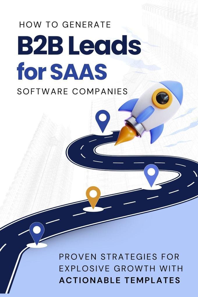 How to Generate B2B Leads for SaaS Software Companies: Proven Strategies for Explosive Growth with Actionable Templates