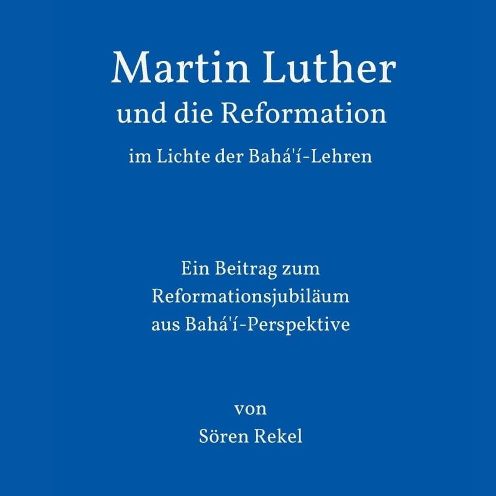 Martin Luther und die Reformation im Lichte der Bahá'í-Lehren