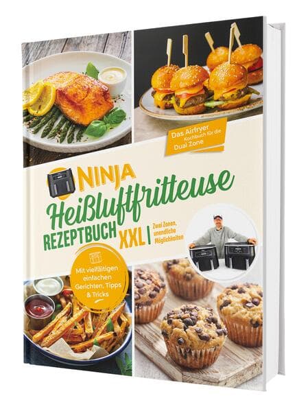 Ninja Heißluftfritteuse Rezeptbuch XXL: Zwei Zonen, unendliche Möglichkeiten - Mit vielfältigen einf