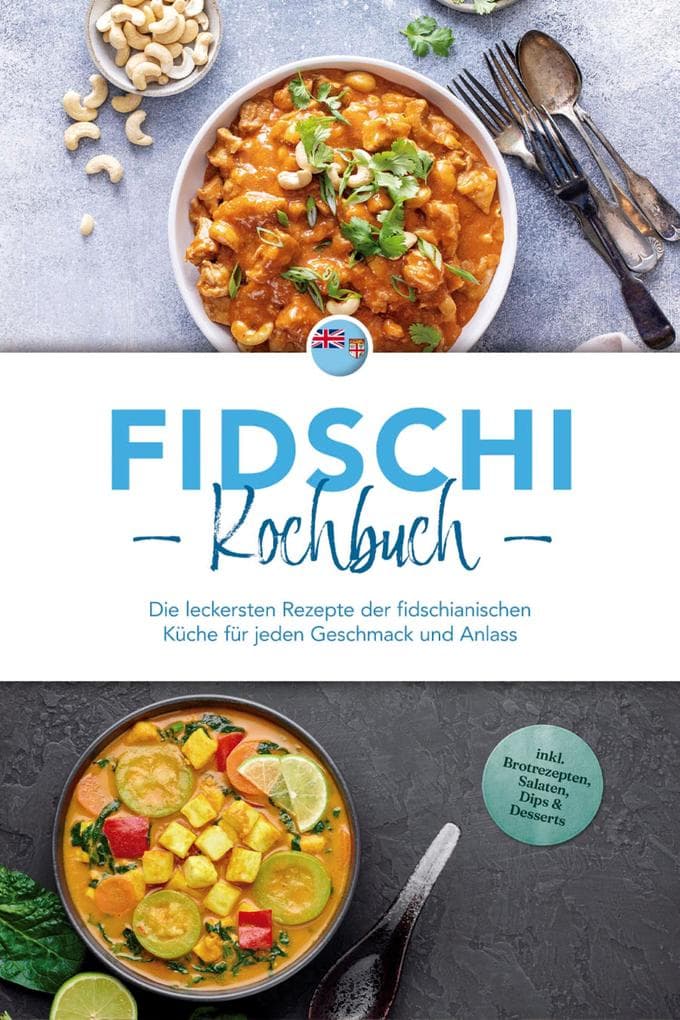 Fidschi Kochbuch: Die leckersten Rezepte der fidschianischen Küche für jeden Geschmack und Anlass - inkl. Brotrezepten, Salaten, Dips & Desserts