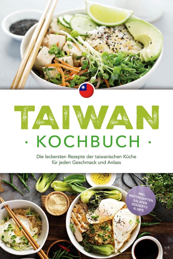 Taiwan Kochbuch: Die leckersten Rezepte der taiwanischen Küche für jeden Geschmack und Anlass - inkl. Brotrezepten, Salaten, Desserts & Dips