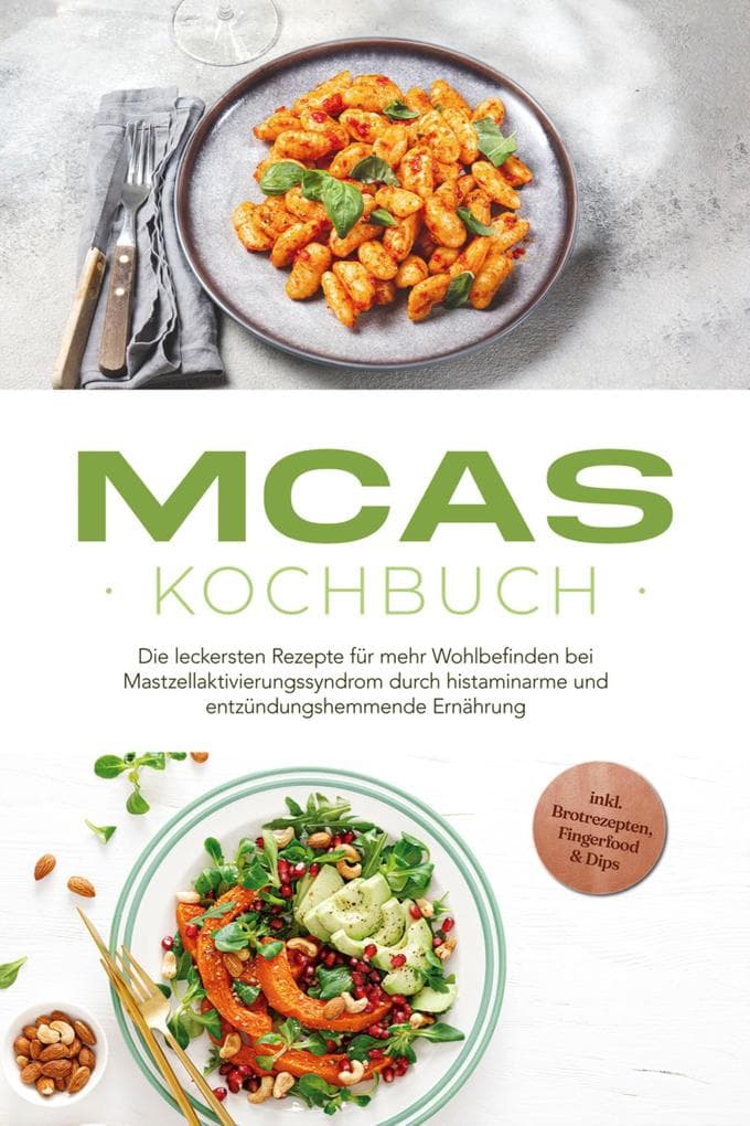 MCAS Kochbuch: Die leckersten Rezepte für mehr Wohlbefinden bei Mastzellaktivierungssyndrom durch histaminarme und entzündungshemmende Ernährung - inkl. Brotrezepten, Fingerfood & Dips