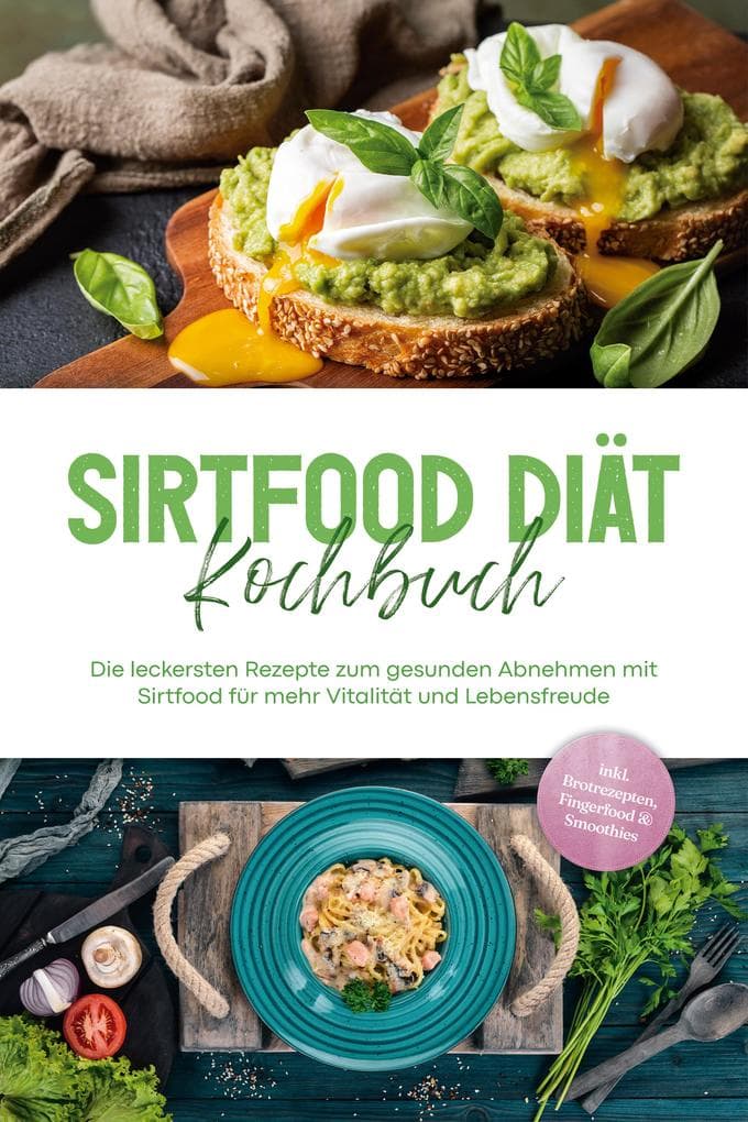 Sirtfood Diät Kochbuch: Die leckersten Rezepte zum gesunden Abnehmen mit Sirtfood für mehr Vitalität und Lebensfreude - inkl. Brotrezepten, Fingerfood & Smoothies