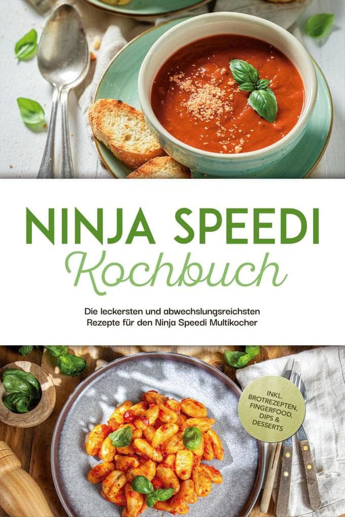 Ninja Speedi Kochbuch: Die leckersten und abwechslungsreichsten Rezepte für den Ninja Speedi Multikocher - inkl. Brotrezepten, Fingerfood, Dips & Desserts